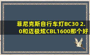 菲尼克斯自行车灯BC30 2.0和迈极炫CBL1600那个好